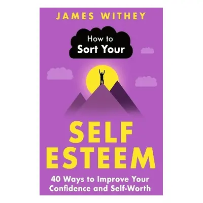 How to Sort Your Self-Esteem - Withey, James