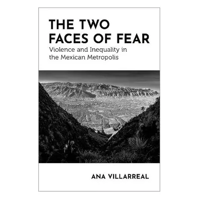 Two Faces of Fear - Villarreal, Ana (Assistant Professor of Sociology, Assistant Professor of So