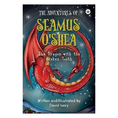 Adventures of Seamus O'Shea: The Dragon with the Broken Tooth - Ivory, David