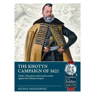 Khotyn Campaign of 1621: Polish, Lithuanian and Cossack Armies Versus Might of the Ottoman Empir