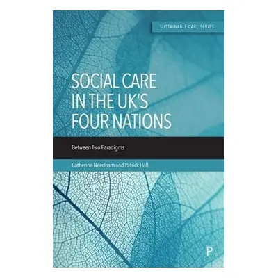 Social Care in the UK’s Four Nations - Needham, Catherine (University of Birmingham) a Hall, Pat