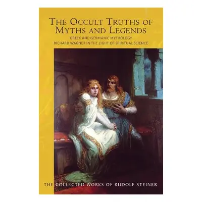 The Occult Truths of Myths and Legends - Steiner, Rudolf