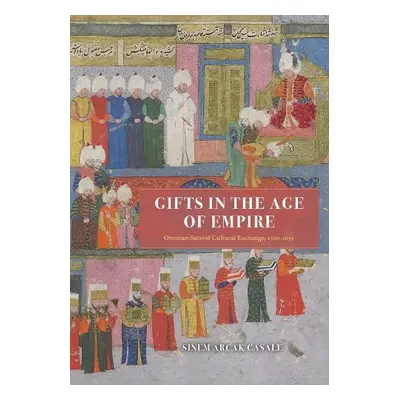 Gifts in the Age of Empire - Casale, Sinem Arcak