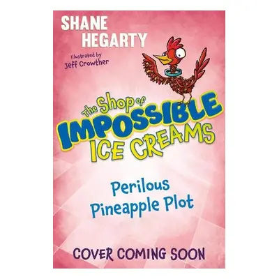 Shop of Impossible Ice Creams: Perilous Pineapple Plot - Hegarty, Shane