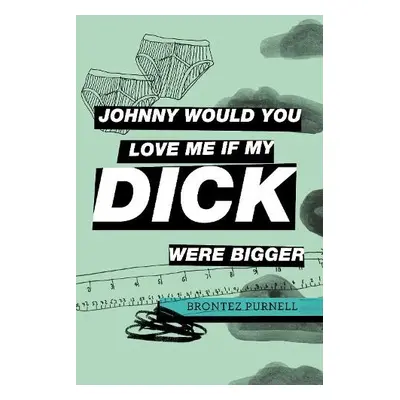 Johnny Would You Love Me If My Dick Were Bigger - Purnell, Brontez