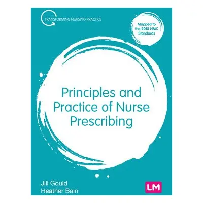 Principles and Practice of Nurse Prescribing - Gould, Jill a Bain, Heather