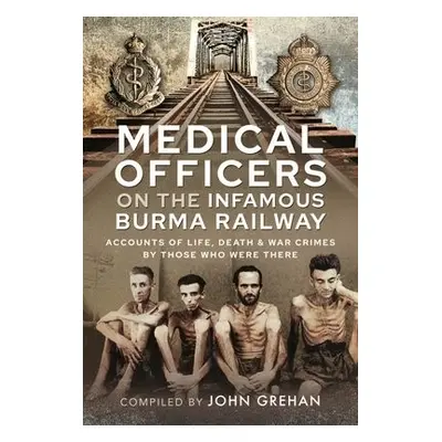 Medical Officers on the Infamous Burma Railway - Grehan, John