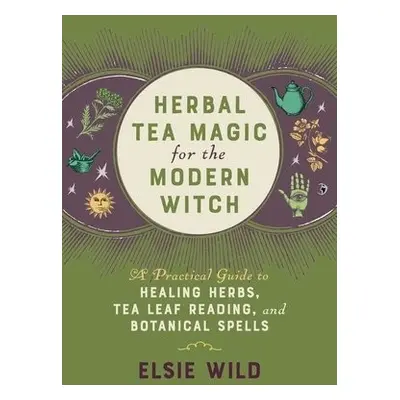 Herbal Tea Magic for the Modern Witch - Wild, Elsie