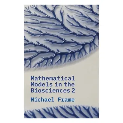 Mathematical Models in the Biosciences II - Frame, Michael