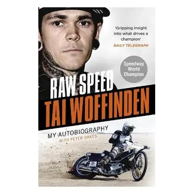 Raw Speed - The Autobiography of the Three-Times World Speedway Champion - Woffinden, Tai