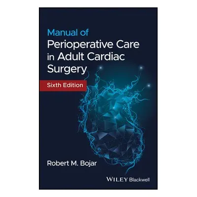 Manual of Perioperative Care in Adult Cardiac Surgery - Bojar, Robert M. (Tufts University Schoo