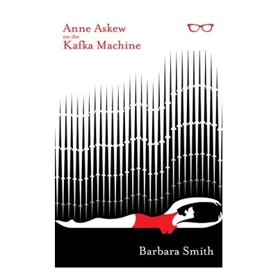 Anne Askew on the Kafka Machine - Smith, Barbara