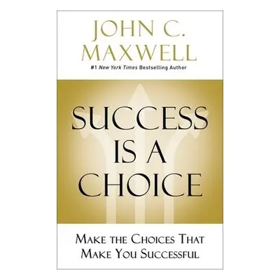 Success Is a Choice - Maxwell, John C.