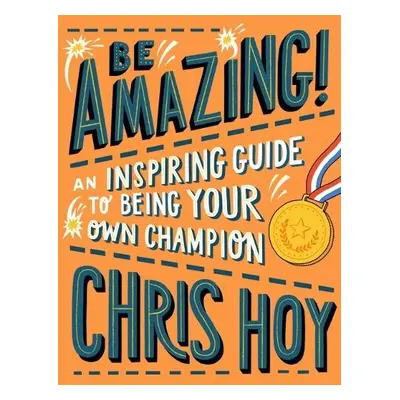 Be Amazing! An inspiring guide to being your own champion - Hoy, Sir Chris