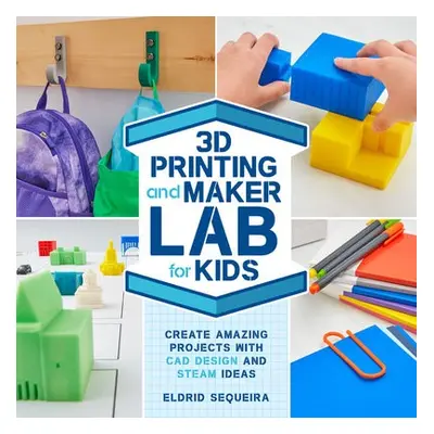 3D Printing and Maker Lab for Kids - Sequeira, Eldrid