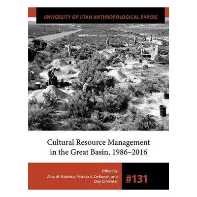 Cultural Resource Management in the Great Basin 1986-2016 - Baldrica, Alice M. a DeBunch, Patric