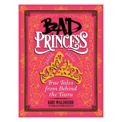 Bad Princess: True Tales from Behind the Tiara