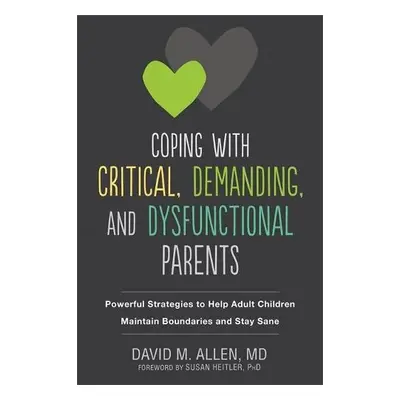 Coping with Critical, Demanding, and Dysfunctional Parents - Allen, David M a Heitler, Susan