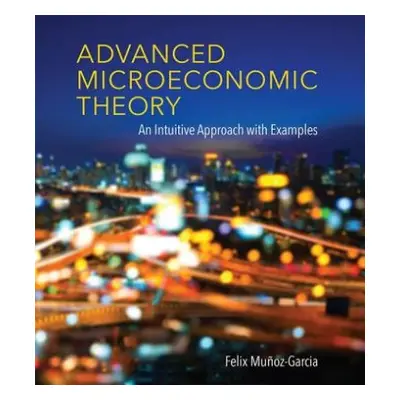 Advanced Microeconomic Theory - Munoz-Garcia, Felix (Washington State University)