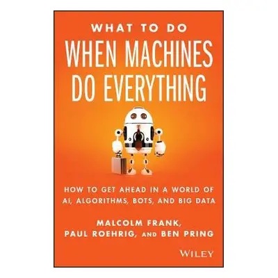 What To Do When Machines Do Everything - Frank, Malcolm a Roehrig, Paul a Pring, Ben