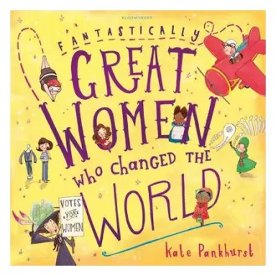 Fantastically Great Women Who Changed The World - Pankhurst, Ms Kate