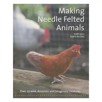 Making Needle-Felted Animals - Stern, Steffi a Buckley, Sophie