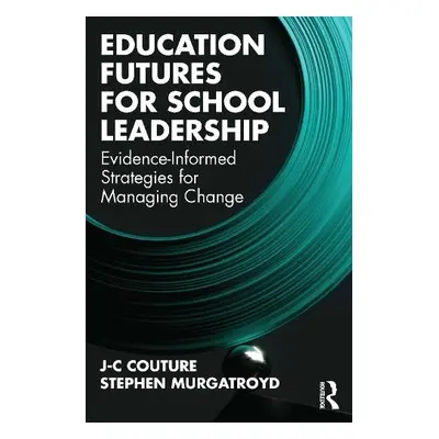 Education Futures for School Leadership - Couture, J-C a Murgatroyd, Stephen