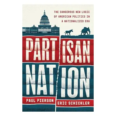 Partisan Nation - Pierson, Paul a Schickler, Eric