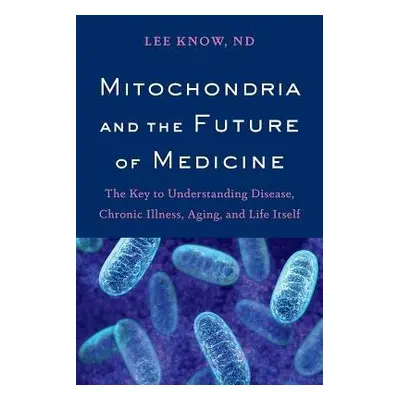 Mitochondria and the Future of Medicine - Know, Lee