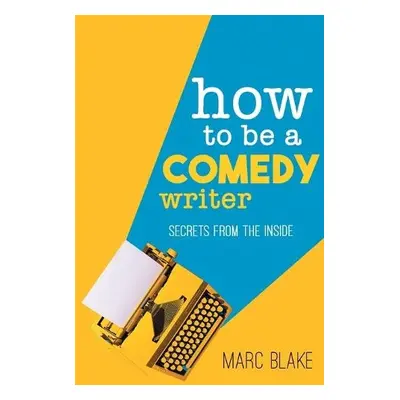 How to Be a Comedy Writer - Blake, Marc