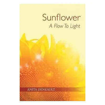 Sunflower A Flow To Light - Deneault, Anita