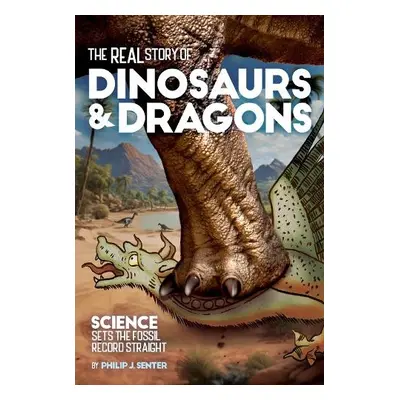 Real Story of Dinosaurs and Dragons - Senter, Philip J.