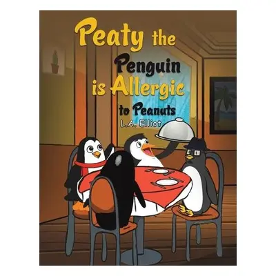 Peaty the Penguin is Allergic to Peanuts - Elliot, L.A.