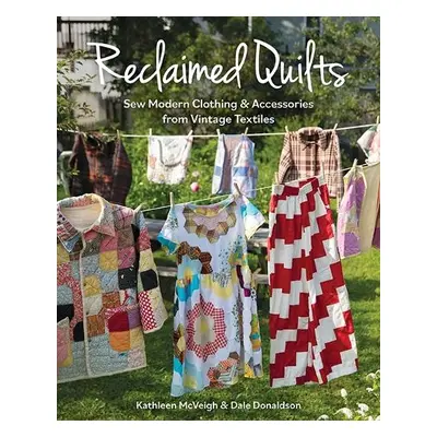 Reclaimed Quilts - McVeigh, Kathleen a Donaldson, Dale