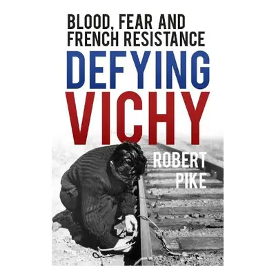 Defying Vichy - Pike, Robert