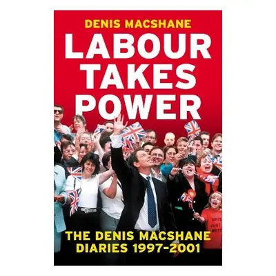 Labour Takes Power - MacShane, Denis