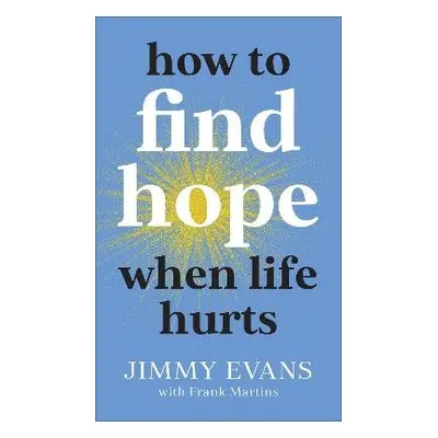 How to Find Hope When Life Hurts - Evans, Jimmy a Martin, Frank