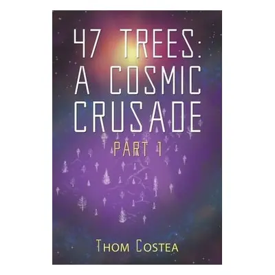 47 Trees: A Cosmic Crusade Part 1 - Costea, Thom