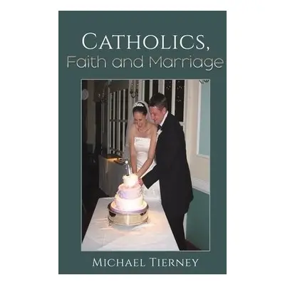 Catholics, Faith and Marriage - Tierney, Michael