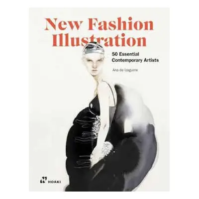 New Fashion Illustration: 50 Essential Contemporary Artists - de Izaguirre, Ana