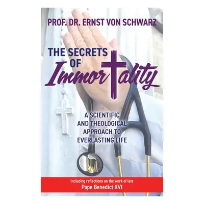 Secrets of Immortality - Schwarz, Prof. Dr. Ernst von