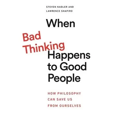 When Bad Thinking Happens to Good People - Nadler, Steven a Shapiro, Lawrence