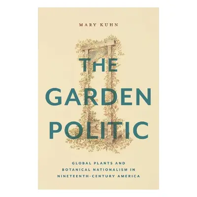 Garden Politic - Kuhn, Mary