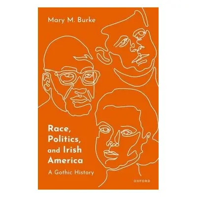 Race, Politics, and Irish America - Burke, Mary M. (Professor of English and Coordinator, Irish 