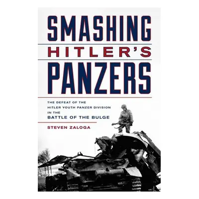 Smashing Hitler's Panzers - Zaloga, Steven J.