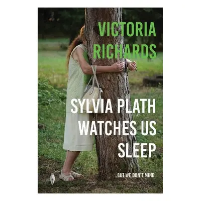 Sylvia Plath Watches Us Sleep But We Don't Mind - Richards, Victoria