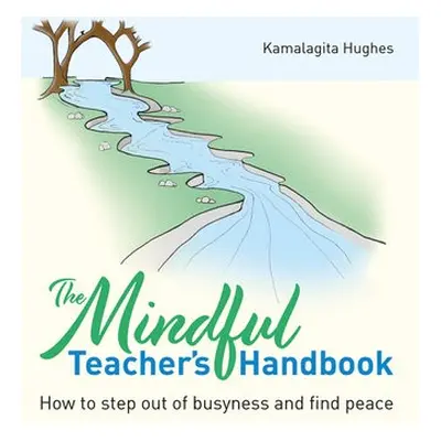 Mindful Teacher's Handbook - Hughes, Kamalagita