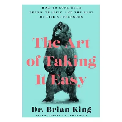 Art of Taking It Easy - King, Dr. Brian