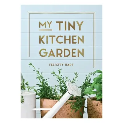 My Tiny Kitchen Garden - Hart, Felicity