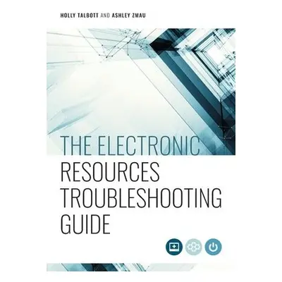 Electronic Resources Troubleshooting Guide - Talbott, Holly a Zmau, Ashley